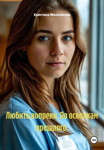 Мельникова Кристина: Любить вопреки. По осколкам прошлого