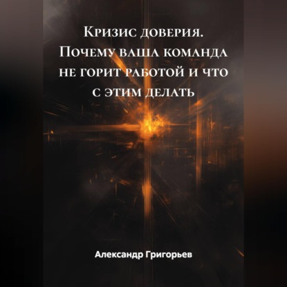 Кризис доверия. Почему ваша команда не горит работой и что с этим делать