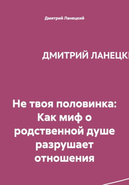 Не твоя половинка: Как миф о родственной душе разрушает отношения