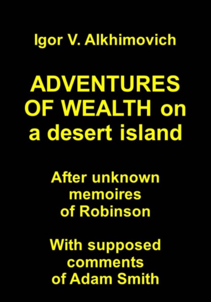 ADVENTURES OF WEALTH on a desert island. After unknown memoires of Robinson. With supposed comments of Adam Smith