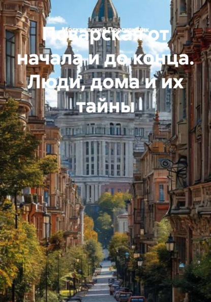 Поварская от начала и до конца. Люди, дома и их тайны