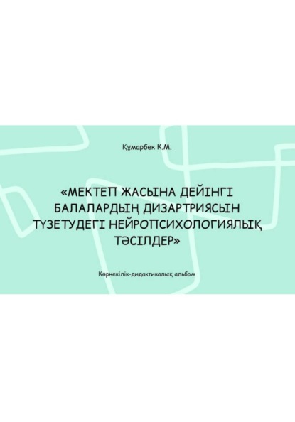 Мектеп жасына дейінгі балалардың дизартриясын түзетудегі нейропсихологиялық тәсілдер: көрнекілік-дидактикалық альбом