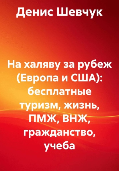 На халяву за рубеж (Европа и США): бесплатные туризм, жизнь, ПМЖ, ВНЖ, гражданство, учеба