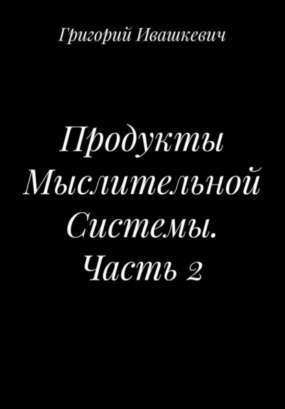 Продукты Мыслительной Системы. Часть 2