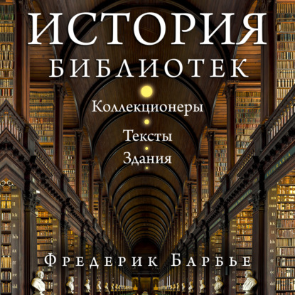 Обложка аудиокниги «История библиотек. Коллекционеры. Тексты. Здания»