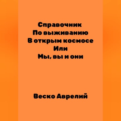 Аудиокнига «Справочник По выживанию В открытом космосе ИЛИ Мы, вы и они», Веско Аврелий