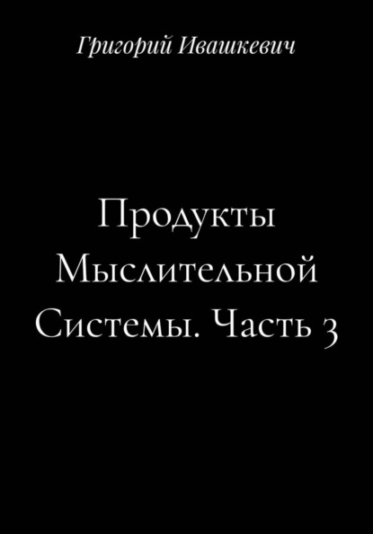 Продукты Мыслительной Системы. Часть 3