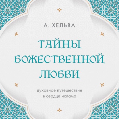 Тайны Божественной любви. Духовное путешествие в сердце ислама
