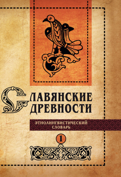Славянские древности. Этнолингвистический словарь. Том 1. А (Август) – Г (Гусь)