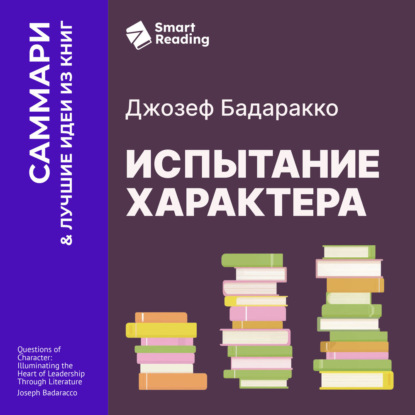 Аудиокнига «Испытание характера: о природе лидерства сквозь призму литературы. Джозеф Бадаракко. Саммари», Smart Reading