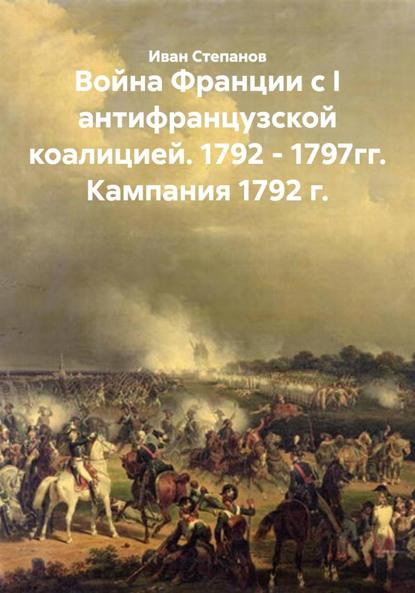 Война Франции с I антифранцузской коалицией. 1792 - 1797гг. Кампания 1792 г.