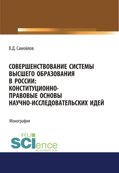 Совершенствование системы высшего образования в России: конституционно-правовые основы научно-исследовательских идей. (Специалитет). Монография.