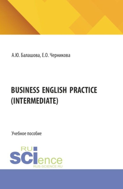 BUSINESS ENGLISH PRACTICE (Intermediate). (Бакалавриат, Магистратура, Специалитет). Учебное пособие.