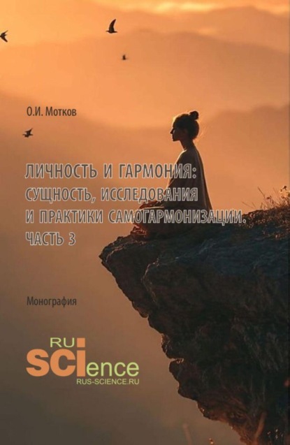 Личность и гармония: сущность, исследования и практики самогармонизации. Часть 3. (Аспирантура, Бакалавриат, Магистратура). Монография.