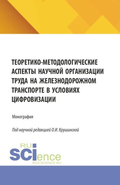 Теоретико-методологические аспекты научной организации труда на железнодорожном транспорте в условиях цифровизации. (Аспирантура, Бакалавриат, Магистратура, Специалитет). Монография.