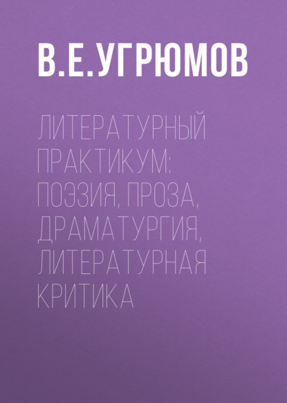 Литературный практикум: поэзия, проза, драматургия, литературная критика
