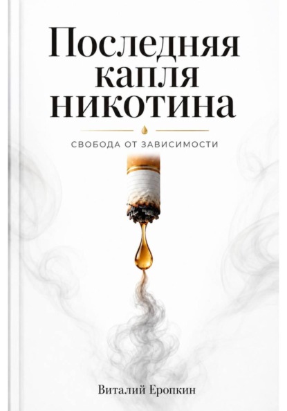 Последняя капля никотина. Свобода от зависимости