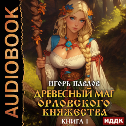 Аудиокнига «Древесный маг Орловского княжества. Книга 1», Игорь Павлов