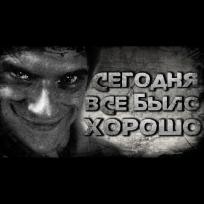 Ночь: СЕГОДНЯ ВСЕ БЫЛО ХОРОШО. Страшные истории. Страшилки на ночь. Аудиокнига.