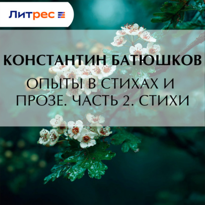 Аудиокнига «Опыты в стихах и прозе. Часть 2. Стихи», Константин Батюшков