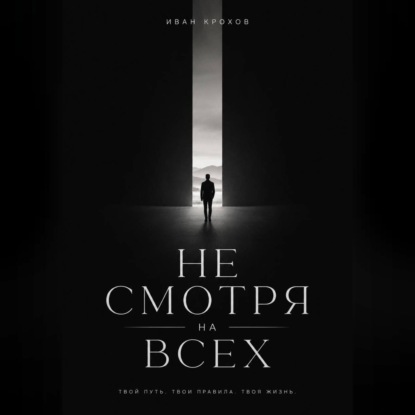Аудиокнига «Не смотря на всех», Иван Крохов
