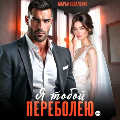 Аудиокнига «Я тобой переболею», Марья Коваленко