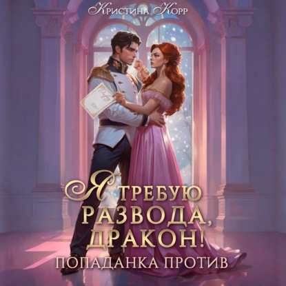 Аудиокнига «Я требую развода, дракон. Попаданка против!», Кристина Корр