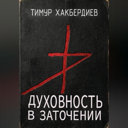 Аудиокнига «Духовность в заточении», Тимур Хакбердиев