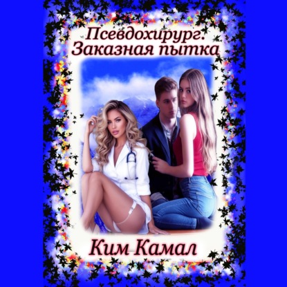 Аудиокнига «Псевдохирург. Заказная пытка», Ким Камал