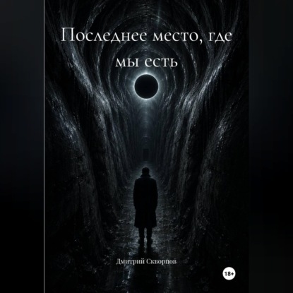 Аудиокнига «Последнее место, где мы есть», Дмитрий Скворцов