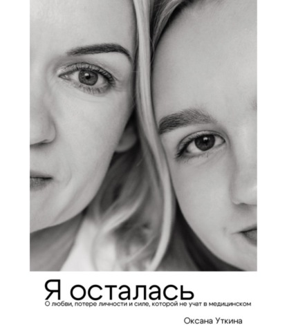 Аудиокнига «Я осталась. О любви, потере личности и силе, которой не учат в медицинском», Оксана Уткина