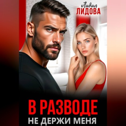Аудиокнига «В разводе. Не держи меня», Лидия Лидова