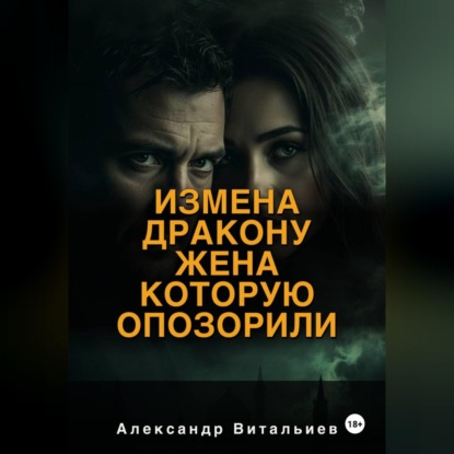 Аудиокнига «Измена дракону. Жена, которую опозорили», Александр Витальиев