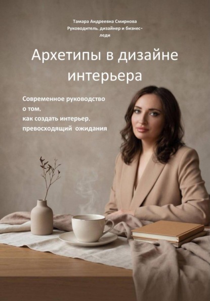 Архетипы в дизайне интерьера. Современное руководство  о том, как создать интерьер, превосходящий  ожидания