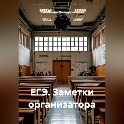 Аудиокнига «ЕГЭ. Заметки организатора», Ксения Оловенцова
