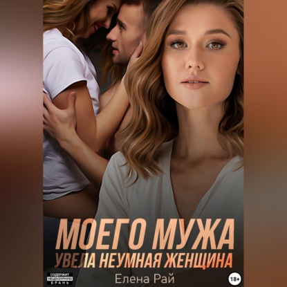 Аудиокнига «Моего мужа увела неумная женщина», Елена Рай