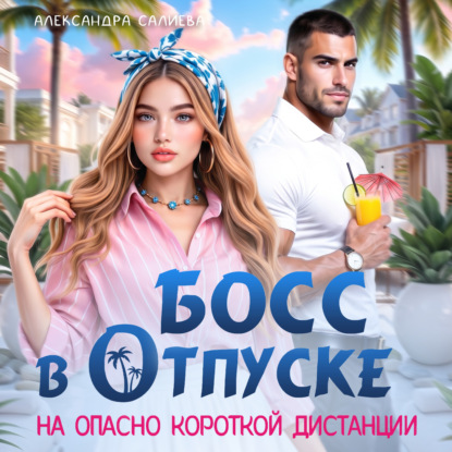 Аудиокнига «Босс в отпуске. На опасно короткой дистанции», Александра Салиева