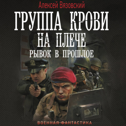 Аудиокнига «Группа крови на плече. Рывок в прошлое», Алексей Вязовский