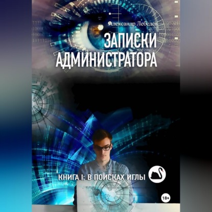 Аудиокнига «Записки администратора – 1: В поисках иглы», Александр Лебедев