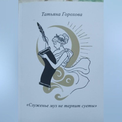 Аудиокнига «"Служенье муз не терпит суеты"», Татьяна Горохова