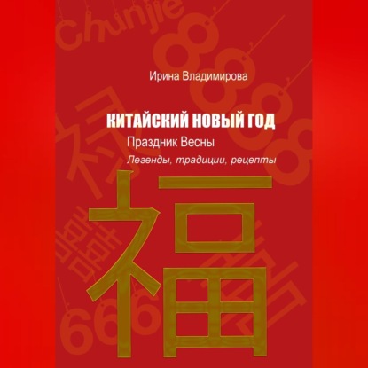 Аудиокнига «КИТАЙСКИЙ НОВЫЙ ГОД — Праздник Весны: Легенды, традиции, рецепты.», Ирина Владимирова