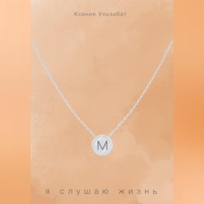 Аудиокнига «Я слушаю жизнь», Ксения Ульзибат