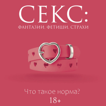 Секс: фантазии, фетиши, страхи. Что такое норма?