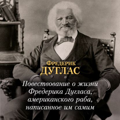 Аудиокнига «Повествование о жизни Фредерика Дугласа, американского раба, написанное им самим», Фредерик Дуглас