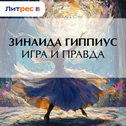 Аудиокнига «Игра и правда», Зинаида Гиппиус