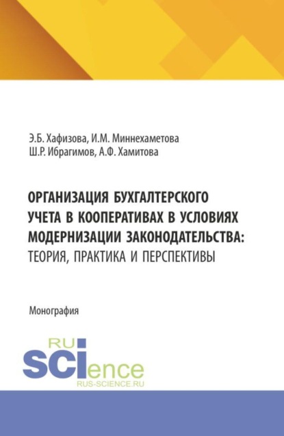 Организация бухгалтерского учета в кооперативах в условиях модернизации законодательства: теория, практика и перспективы. (Аспирантура, Бакалавриат, Магистратура). Монография.