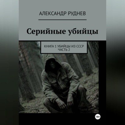 Аудиокнига «Серийные убийцы. Книга 1. Убийцы из СССР. Часть 2.», Александр Евгеньевич Руднев