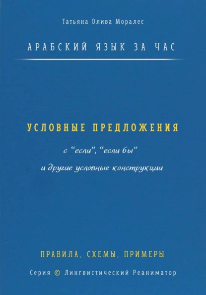 Арабский язык за час. Условные предложения с «если», «если бы» (إذا، إن، لو) и другие условные конструкции. Правила, схемы, примеры. Серия  Лингвистический Реаниматор