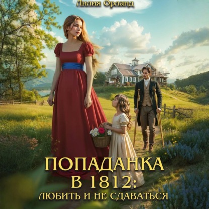Попаданка в 1812: Любить и не сдаваться