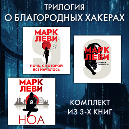 Аудиокнига «Трилогия о благородных хакерах: Ночь, с которой все началось. Сумерки хищников. Ноа», Марк Леви